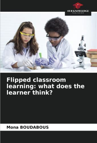 Flipped classroom learning: what does the learner think?: DE von Our Knowledge Publishing
