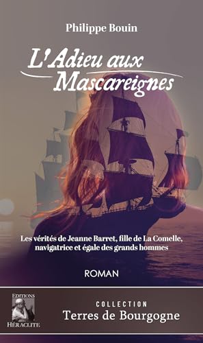 L'Adieu aux Mascareignes: Les vérités de Jeanne Barret, fille de La Comelle, navigratrice et égale des grands hommes von HERACLITE