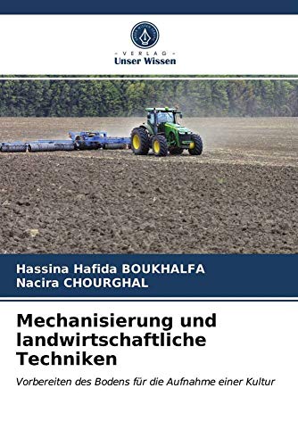 Mechanisierung und landwirtschaftliche Techniken: Vorbereiten des Bodens für die Aufnahme einer Kultur von Verlag Unser Wissen