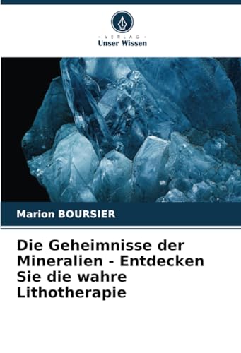 Die Geheimnisse der Mineralien - Entdecken Sie die wahre Lithotherapie von Verlag Unser Wissen