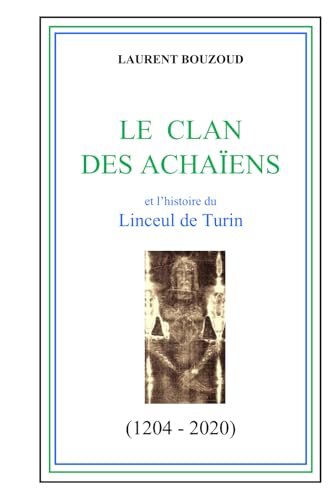 LE CLAN DES ACHAÏENS et l'histoire du Linceul de Turin LE CLAN DES ACHAÏENS et l'histoire du Linceul de Turin von Autoédition