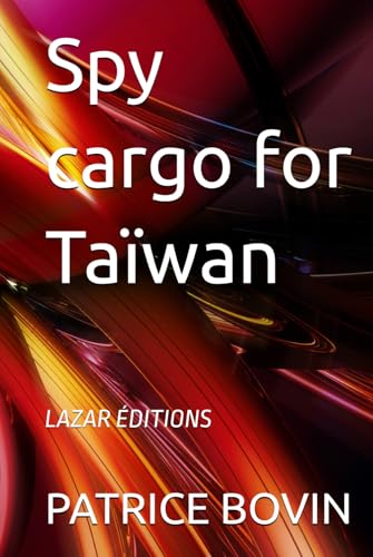 Spy cargo for Taïwan: LAZAR ÉDITIONS (Lazare Lambert alias S.E.99, Band 14) von Independently published