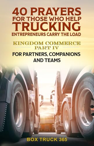 40 Prayers for Those Who Help Trucking Entrepreneurs Carry the Load: KINGDOM COMMERCE PART IV: FOR PARTNERS, COMPANIONS AND TEAMS (Devotionals for ... Startups and Owner Operators, Band 4) von Independently published