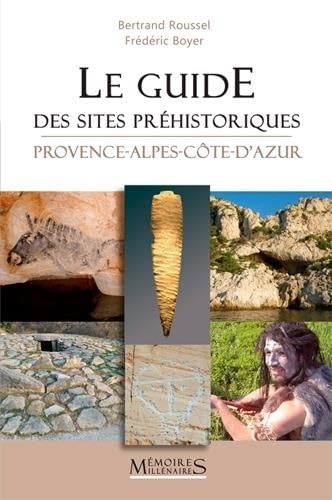 Guide des sites préhistoriques en PACA: Provence-Alpes-Côte-d'Azur