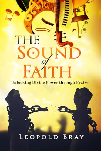 THE SOUND OF FAITH: UNLOCKING DIVINE POWER THROUGH PRAISE von Independent Publisher