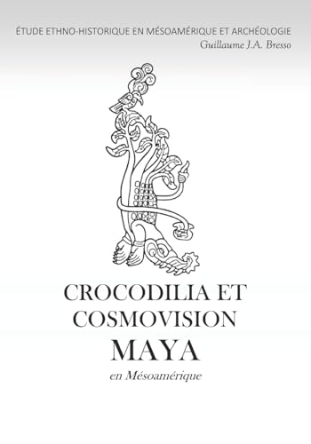 CROCODILIA ET COSMOVISION MAYA en Mésoamérique: ÉTUDE ETHNO-HISTORIQUE EN MÉSOAMÉRIQUE ET ARCHÉOLOGIE von AFNIL