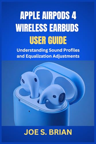 APPLE AIRPODS 4 WIRELESS EARBUDS USER GUIDE: Understanding Sound Profiles and Equalization Adjustments von Independently published