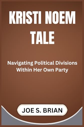 KRISTI NOEM TALE: Navigating Political Divisions Within Her Own Party von Independently published