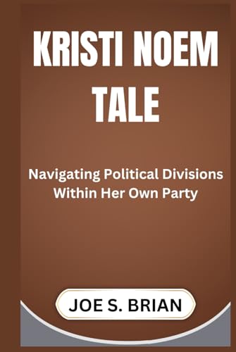 KRISTI NOEM TALE: Navigating Political Divisions Within Her Own Party von Independently published