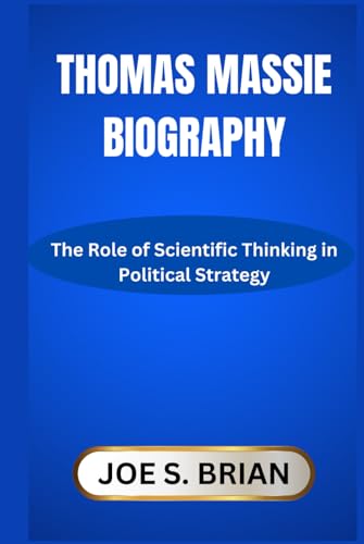 THOMAS MASSIE BIOGRAPHY: The Role of Scientific Thinking in Political Strategy von Independently published