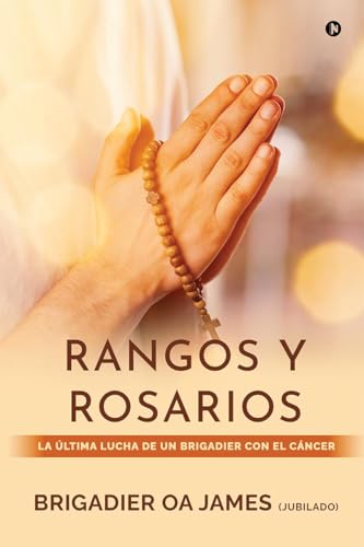 RANGOS Y ROSARIOS: THE BRIGADIER'S BATTLE WITH CANCER / LA ÚLTIMA LUCHA DE UN BRIGADIER CON EL CÁNCER von Notion Press