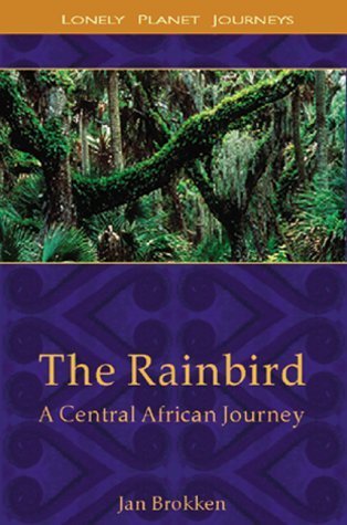 Lonely Planet the Rainbird: A Central African Journey (Lonely Planet Journeys) von Lonely Planet Publications