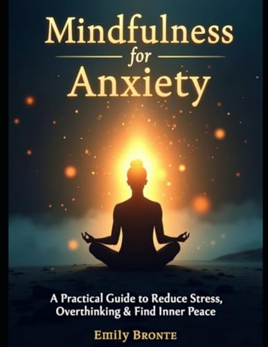 Mindfulness for Anxiety: A Practical Guide to Reduce Stress, Overthinking & Find Inner Peace von Independently published
