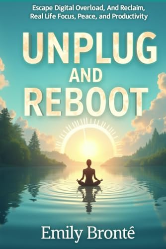Unplug and Reboot: Escape Digital Overload and Reclaim Real-Life Focus, Peace, and Productivity von Independently published