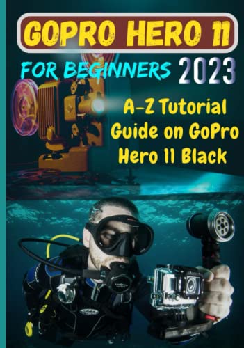 GoPro Hero 11 For Beginners: A-Z Tutorial Guide on GoPro Hero 11 Black