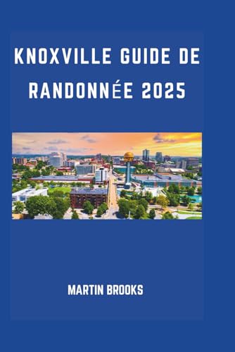 KNOXVILLE GUIDE DE RANDONNÉE 2025 KNOXVILLE GUIDE DE RANDONNÉE 2025 von Independently published