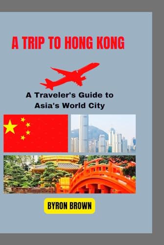 A TRIP TO HONG KONG: A Traveler's Guide to Asia's World City (Unforgettable Travel Adventures Series) von Independently published