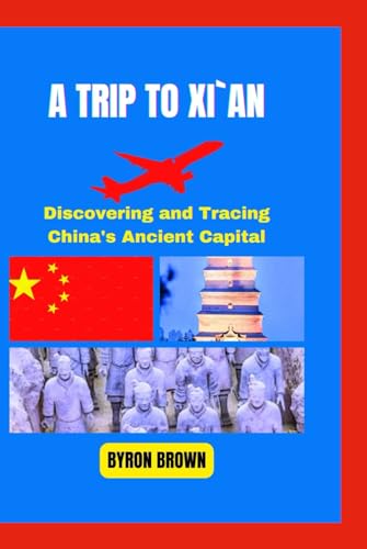 A TRIP TO XI`AN: Discovering and Tracing China's Ancient Capital (Unforgettable Travel Adventures Series) von Independently published