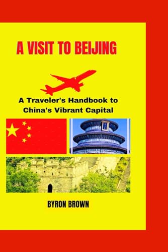 A VISIT TO BEIJING: A Traveler's Handbook to China's Vibrant Capital (Unforgettable Travel Adventures Series) von Independently published