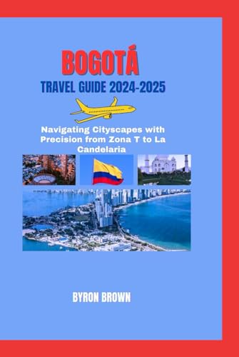 BOGOTÁ TRAVEL GUIDE 2024-2025: Navigating Cityscapes with Precision, from Zona T to La Candelaria (Unforgettable Travel Adventures Series) von Independently published