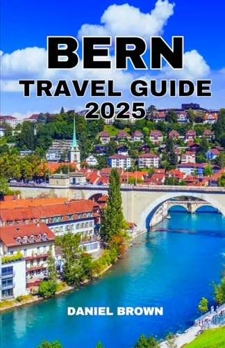 BERN TRAVEL GUIDE 2025: Experience the Best Attractions, Museums, Festivals, Skiing, Day trips, Shopping and Outdoor Activities. BERN TRAVEL GUIDE 2025: Experience the Best Attractions, Museums, Festivals, Skiing, Day trips, Shopping and Outdoor Activities. von Independently published