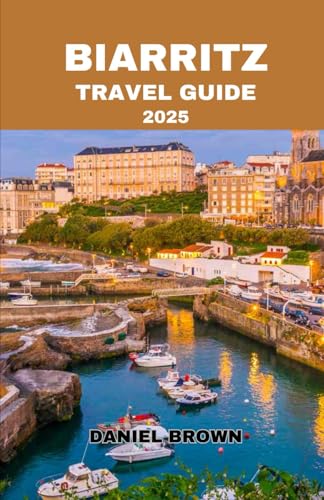 BIARRITZ TRAVEL GUIDE 2025: Experience the Best Accommodations, Beaches, Shopping, Dining and Nightlife, Cultural Events and Outdoor Activities. BIARRITZ TRAVEL GUIDE 2025: Experience the Best Accommodations, Beaches, Shopping, Dining and Nightlife, Cultural Events and Outdoor Activities. von Independently published