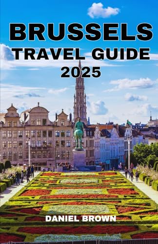 BRUSSELS TRAVEL GUIDE 2025: Experience the Best Attractions, Museums, Accommodations, Festivals, Dining, Shopping and Outdoor Activities. BRUSSELS TRAVEL GUIDE 2025: Experience the Best Attractions, Museums, Accommodations, Festivals, Dining, Shopping and Outdoor Activities. von Independently published