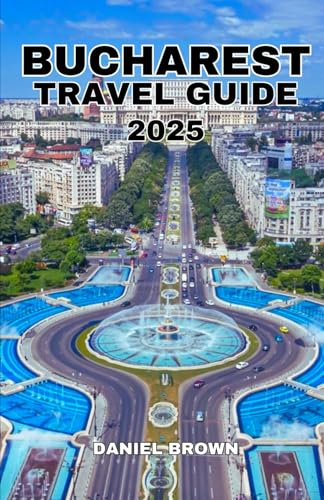 BUCHAREST TRAVEL GUIDE 2025: Experience the Best Attractions, Museums, Parks, Festivals, Dining, Day Trips and Outdoor Activities BUCHAREST TRAVEL GUIDE 2025: Experience the Best Attractions, Museums, Parks, Festivals, Dining, Day Trips and Outdoor Activities von Independently published