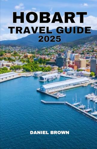 HOBART TRAVEL GUIDE 2025: Experience the Best Attractions, Museums, Festivals, Day Trips and Excursions, Hiking, Shopping and Outdoor Activities. HOBART TRAVEL GUIDE 2025: Experience the Best Attractions, Museums, Festivals, Day Trips and Excursions, Hiking, Shopping and Outdoor Activities. von Independently published