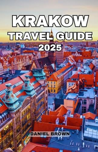 KRAKOW TRAVEL GUIDE 2025: Experience the Best Attractions, Museums, Shopping, Festivals, Dining, Day Trips and Excursions. KRAKOW TRAVEL GUIDE 2025: Experience the Best Attractions, Museums, Shopping, Festivals, Dining, Day Trips and Excursions. von Independently published