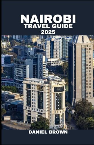 NAIROBI TRAVEL GUIDE 2025: Experience the Best Accommodations, Food and Drinks, Shopping, Entertainment, Top Attractions and Hidden Gems NAIROBI TRAVEL GUIDE 2025: Experience the Best Accommodations, Food and Drinks, Shopping, Entertainment, Top Attractions and Hidden Gems von Independently published