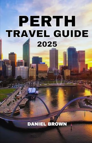 PERTH TRAVEL GUIDE 2025: Experience the Best Attractions, Beaches, Museums, Festivals, Day Trips and Excursions, Shopping and Outdoor Activities. PERTH TRAVEL GUIDE 2025: Experience the Best Attractions, Beaches, Museums, Festivals, Day Trips and Excursions, Shopping and Outdoor Activities. von Independently published