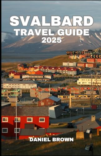 SVALBARD TRAVEL GUIDE 2025: Experience the Best Accommodations, Dining, Shopping, Culture, History, Exploration and Outdoor Activities. SVALBARD TRAVEL GUIDE 2025: Experience the Best Accommodations, Dining, Shopping, Culture, History, Exploration and Outdoor Activities. von Independently published