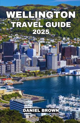 WELLINGTON TRAVEL GUIDE 2025: Experience the Best Museums, Hiking, Beaches, Festivals, Shopping, Day Trips and Outdoor Adventures. WELLINGTON TRAVEL GUIDE 2025: Experience the Best Museums, Hiking, Beaches, Festivals, Shopping, Day Trips and Outdoor Adventures.