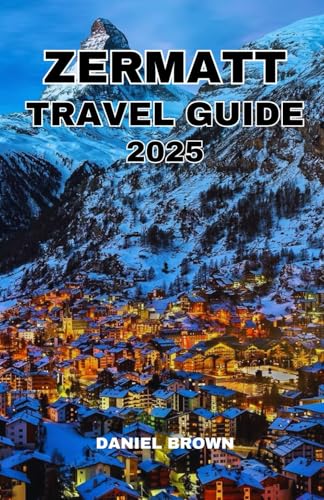 ZERMATT TRAVEL GUIDE 2025: Experience the Best Attractions, Shopping, Hiking, Relaxation, Day Trips, Festivals and Outdoor Activities. ZERMATT TRAVEL GUIDE 2025: Experience the Best Attractions, Shopping, Hiking, Relaxation, Day Trips, Festivals and Outdoor Activities. von Independently published