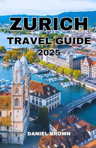 ZURICH TRAVEL GUIDE 2025: Experience the Best Accommodations, Museums, Parks, Festivals, Lakes, Shopping and Outdoor Activities. ZURICH TRAVEL GUIDE 2025: Experience the Best Accommodations, Museums, Parks, Festivals, Lakes, Shopping and Outdoor Activities. von Independently published