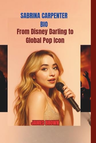 SABRINA CARPENTER BIO: From Disney Darling to Global Pop Icon SABRINA CARPENTER BIO: From Disney Darling to Global Pop Icon von Independently published