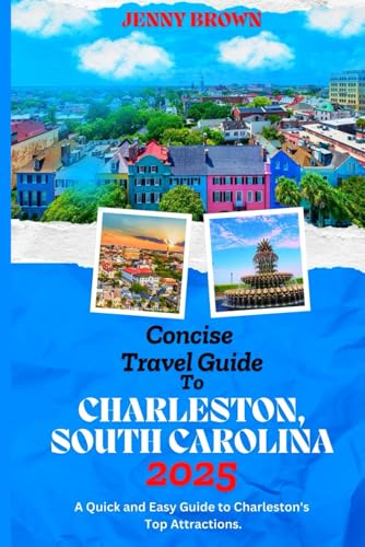 Concise Travel Guide to CHARLESTON, SOUTH CAROLINA 2025: A Quick and Easy Guide to Charleston's Top Attractions. von Independently published