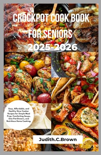 Crockpot Cook book for seniors 2025-2026: Easy, Affordable, and Healthy Slow Cooker Recipes for Simple Meal Prep, Comforting Soups, One-Pot Dinners, and Nutritious Home Cooking. von Independently published