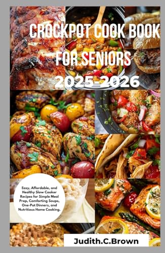Crockpot Cook book for seniors 2025-2026: Easy, Affordable, and Healthy Slow Cooker Recipes for Simple Meal Prep, Comforting Soups, One-Pot Dinners, and Nutritious Home Cooking. von Independently published