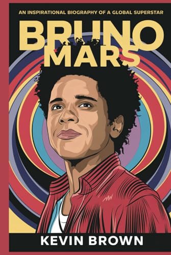 BRUNO MARS: AN INSPIRATIONAL BIOGRAPHY OF A GLOBAL SUPERSTAR BRUNO MARS: AN INSPIRATIONAL BIOGRAPHY OF A GLOBAL SUPERSTAR von Independently published