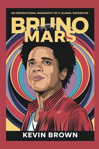 BRUNO MARS: AN INSPIRATIONAL BIOGRAPHY OF A GLOBAL SUPERSTAR BRUNO MARS: AN INSPIRATIONAL BIOGRAPHY OF A GLOBAL SUPERSTAR von Independently published