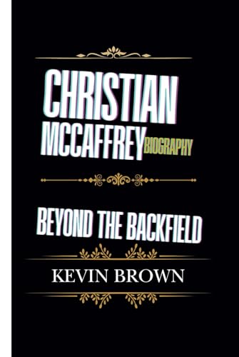CHRISTIAN MCCAFFREY BIOGRAPHY: BEYOND THE BACKFIELD CHRISTIAN MCCAFFREY BIOGRAPHY: BEYOND THE BACKFIELD von Independently published