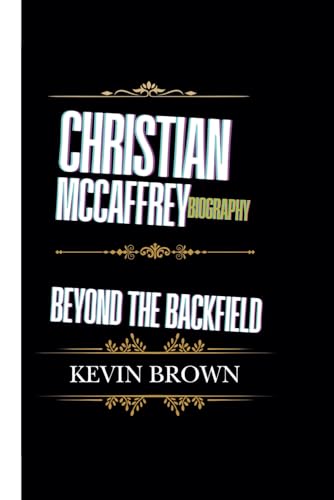 CHRISTIAN MCCAFFREY BIOGRAPHY: BEYOND THE BACKFIELD CHRISTIAN MCCAFFREY BIOGRAPHY: BEYOND THE BACKFIELD von Independently published