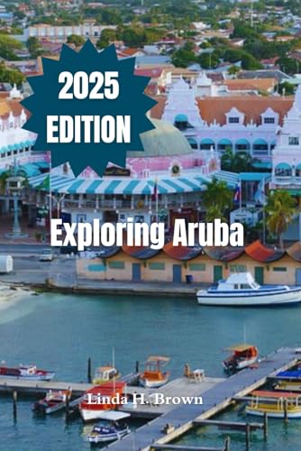 Exploring Aruba: A Comprehensive Guide to Unlocking the Island's Best Beaches, Activities, Food, and Culture in 2025 von Independently published