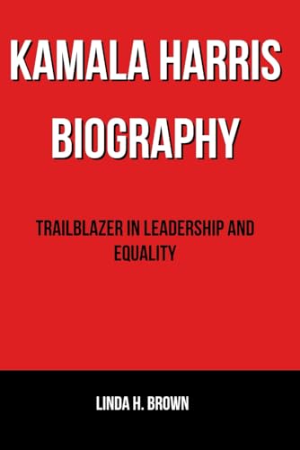 KAMALA HARRIS BIOGRAPHY: Trailblazer in Leadership and Equality von Independently published