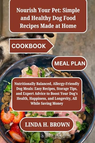 Nourish Your Pet: Simple and Healthy Dog Food Recipes Made at Home Cookbook: Nutritionally Balanced, Allergy-Friendly Dog Meals: Easy Recipes, Storage ... and Longevity, All While Saving Money von Independently published