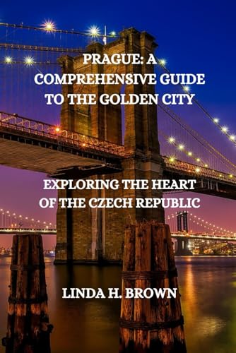 PRAGUE: A COMPREHENSIVE GUIDE TO THE GOLDEN CITY: Exploring the Heart of the Czech Republic von Independently published