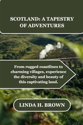 SCOTLAND: A TAPESTRY OF ADVENTURES: From rugged coastlines to charming villages, experience the diversity and beauty of this captivating land. von Independently published
