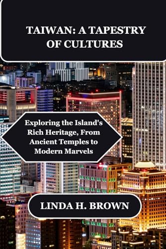 TAIWAN: A TAPESTRY OF CULTURES: Exploring the Island's Rich Heritage, From Ancient Temples to Modern Marvels von Independently published